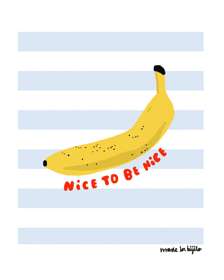 Poster of a vibrant illustration featuring a banana against a background of blue and white stripes, accompanied by the message 'nice to be nice.' The image is framed by a white border.
