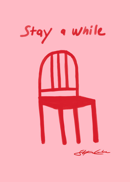 The Stay a While Poster features an illustrated simple red chair with the message above, set on a pink background. Ideal for home decor, it adds a welcoming touch to any space. A signature sits below the chair.